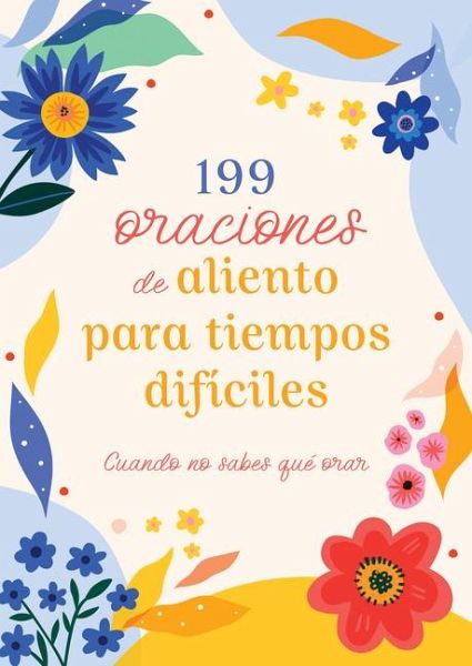 199 Oraciones de Aliento Para Tiempos Difíciles 199 Oraciones de Aliento Para Tiempos Difíciles