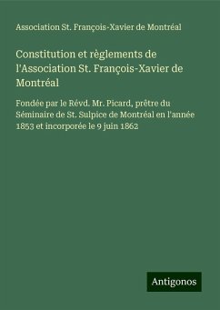 Constitution et règlements de l'Association St. François-Xavier de Montréal - Montréal, Association St. François-Xavier de