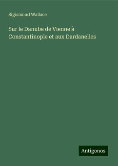 Sur le Danube de Vienne à Constantinople et aux Dardanelles - Wallace, Sigismond