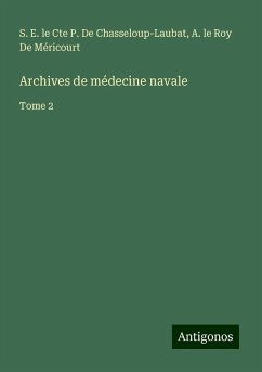 Archives de médecine navale - de Chasseloup-Laubat, S. E. le Cte P.; de Méricourt, A. le Roy