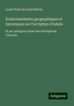 Eclaircissements geographiques et historiques sur l'iscription d'Adulis - Martin, Louis Vivien de Saint