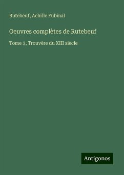 Oeuvres complètes de Rutebeuf - Rutebeuf; Fubinal, Achille