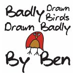 Badly-Drawn Birds Drawn Badly by Ben Badly-Drawn Birds Drawn Badly by Ben