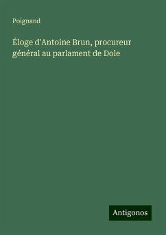 Éloge d'Antoine Brun, procureur général au parlament de Dole - Poignand