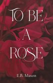 To Be a Rose To Be a Rose