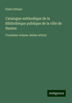 Catalogue méthodique de la Bibliothèque publique de la ville de Nantes - Péhant, Émile