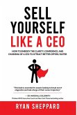 Sell Yourself Like a CEO Sell Yourself Like a CEO