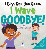 I Say, See You Soon. I Wave Goodbye! I Say, See You Soon. I Wave Goodbye!