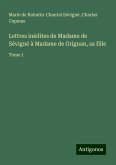 Lettres inédites de Madame de Sévigné à Madame de Grignan, sa fille