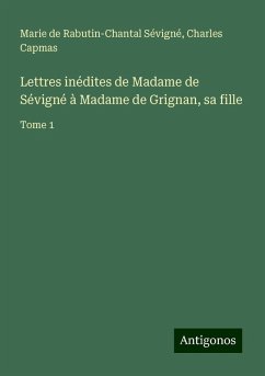 Lettres inédites de Madame de Sévigné à Madame de Grignan, sa fille - Sévigné, Marie De Rabutin-Chantal; Capmas, Charles