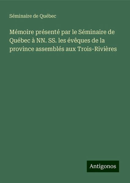 Mémoire présenté par le Séminaire de Québec à NN. SS. les évêques de la province assemblés aux Trois-Rivières
