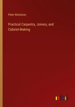 Practical Carpentry, Joinery, and Cabinet-Making