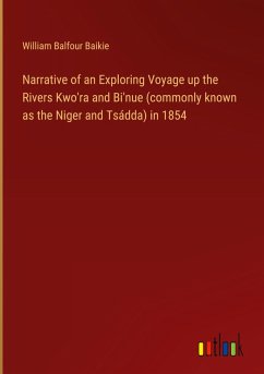Narrative of an Exploring Voyage up the Rivers Kwo'ra and Bi'nue (commonly known as the Niger and Tsádda) in 1854 Narrative of an Exploring Voyage up the Rivers Kwo'ra and Bi'nue (commonly known as the Niger and Tsádda) in 1854