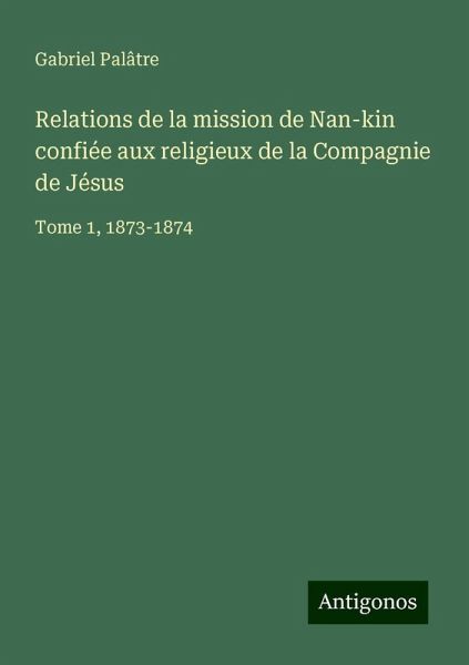 Relations de la mission de Nan-kin confiée aux religieux de la Compagnie de Jésus