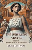 The Unwilling Vestal Book III The Rebellion Of Desperation The Unwilling Vestal Book III The Rebellion Of Desperation