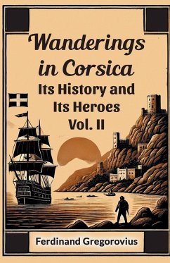 Wanderings in Corsica Its History and Its Heroes Vol. II - Gregorovius, Ferdinand