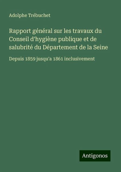 Rapport général sur les travaux du Conseil d'hygiène publique et de salubrité du Département de la Seine Rapport général sur les travaux du Conseil d'hygiène publique et de salubrité du Département de la Seine