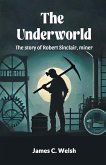 The Underworld The story of Robert Sinclair, miner The Underworld The story of Robert Sinclair, miner