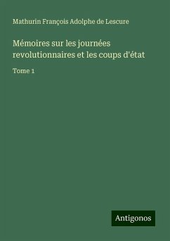 Mémoires sur les journées revolutionnaires et les coups d'état - Lescure, Mathurin François Adolphe De