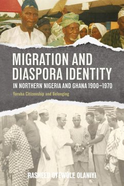 Migration and Diaspora Identity in Northern Nigeria and Ghana, 1900-1970 - Olaniyi, Rasheed Oyewole