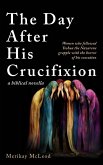 The Day After His Crucifixion The Day After His Crucifixion