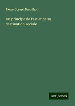 Du principe de l'art et de sa destination sociale - Proudhon, Pierre-Joseph