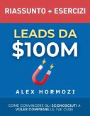 Leads da $100M Riassunto e Manuale Degli Esercizi Leads da $100M Riassunto e Manuale Degli Esercizi