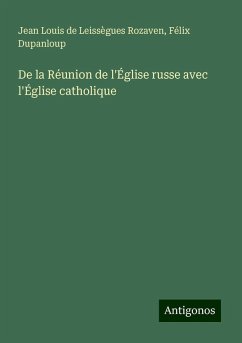 De la Réunion de l'Église russe avec l'Église catholique - Rozaven, Jean Louis de Leissègues; Dupanloup, Félix