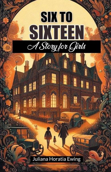Six to Sixteen A Story for Girls Six to Sixteen A Story for Girls