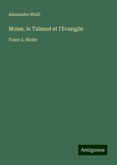 Moïse, le Talmud et l'Evangile - Weill, Alexandre