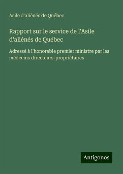 Rapport sur le service de l'Asile d'aliénés de Québec - Asile d'aliénés de Québec Rapport sur le service de l'Asile d'aliénés de Québec - Asile d'aliénés de Québec