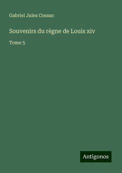 Souvenirs du règne de Louis xiv - Cosnac, Gabriel Jules