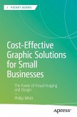 Cost-Effective Graphic Solutions for Small Businesses (eBook, PDF) Cost-Effective Graphic Solutions for Small Businesses (eBook, PDF)