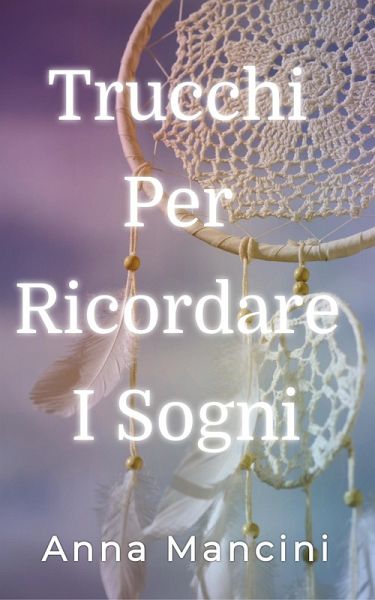 Trucchi Per Ricordare I Sogni (Sogni e Realtà, #1) (eBook, ePUB) Trucchi Per Ricordare I Sogni (Sogni e Realtà, #1) (eBook, ePUB)
