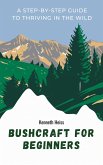 Bushcraft for Beginners: A Step-by-Step Guide to Thriving in the Wild (eBook, ePUB)