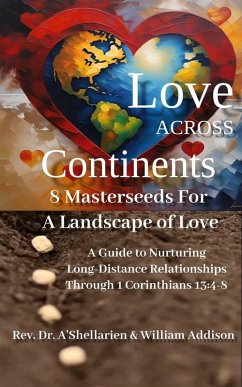 Love Across Continents 8 MasterSeeds For A Landscape of Love: A Guide to Nurturing Long-Distance Relationships Through 1 Corinthians 13:4-8 (eBook, ePUB) - Addison, A'Shellarien