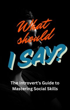 What Should I Say: The Introvert's Guide To Mastering Social Skills (eBook, ePUB) - Smith, Lisa