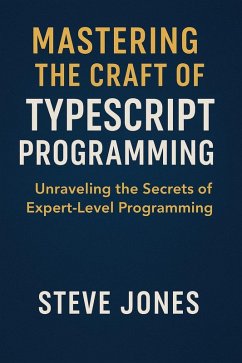 Mastering the Craft of TypeScript Programming: Unraveling the Secrets of Expert-Level Programming (eBook, ePUB) - Jones, Steve