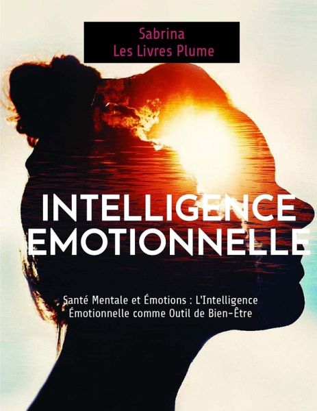 Santé Mentale et Émotions : L'Intelligence Émotionnelle comme Outil de Bien-Être (eBook, ePUB)