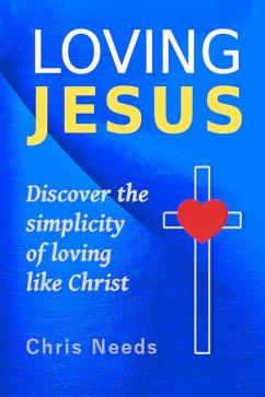 Loving Jesus (The Simplicity of Following Christ, #1) (eBook, ePUB) - Needs, Chris