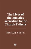 The Lives of the Apostles According to the Church Fathers (eBook, ePUB) The Lives of the Apostles According to the Church Fathers (eBook, ePUB)