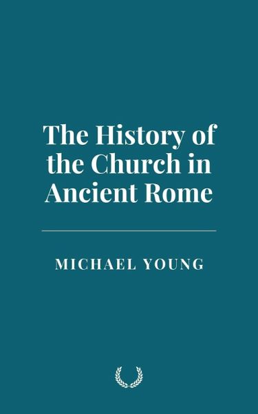 The History of the Church in Ancient Rome (eBook, ePUB) The History of the Church in Ancient Rome (eBook, ePUB)