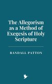 The Allegorism as a Method of Exegesis of Holy Scripture (eBook, ePUB) The Allegorism as a Method of Exegesis of Holy Scripture (eBook, ePUB)