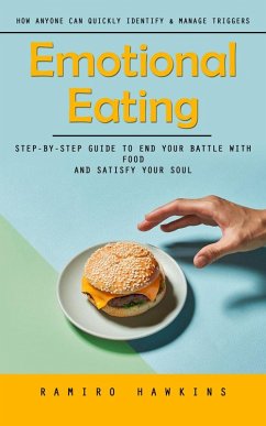 Emotional Eating: How Anyone Can Quickly Identify & Manage Triggers (Step-by-step Guide to End Your Battle With Food and Satisfy Your Soul) (eBook, ePUB) - Hawkins, Ramiro