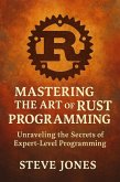 Mastering the Art of Rust Programming: Unraveling the Secrets of Expert-Level Programming (eBook, ePUB) Mastering the Art of Rust Programming: Unraveling the Secrets of Expert-Level Programming (eBook, ePUB)