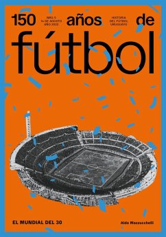 150 años de fútbol. El mundial del 30 (eBook, ePUB) - Mazzucchelli, Aldo; Jalabert, Lorenzo; Da Silveira, Jorge; Ottati, Amadeo; Prats, Luis; Rey, Aníbal