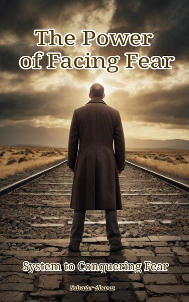 The Power of Facing Fear - System to Conquering Fear (eBook, ePUB) The Power of Facing Fear - System to Conquering Fear (eBook, ePUB)