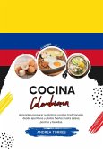 Cocina Colombiana: Aprenda a Preparar Auténticas Recetas Tradicionales, desde Aperitivos y Platos Fuertes hasta Salsas, Postres y Bebidas (eBook, ePUB)