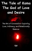 The Tale of Kama The God of Love and Desire - The Art of Connection: Exploring Love, Intimacy, and Relationship Balance (eBook, ePUB) The Tale of Kama The God of Love and Desire - The Art of Connection: Exploring Love, Intimacy, and Relationship Balance (eBook, ePUB)