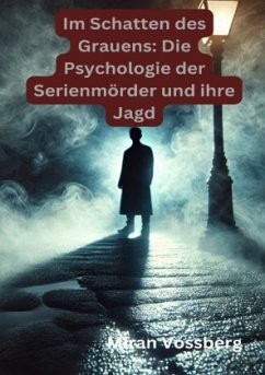 Im Schatten des Grauens: Die Psychologie der Serienmörder und ihre Jagd - Vossberg, Miran